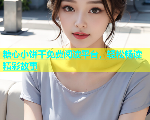 糖心小饼干免费阅读平台，轻松畅读精彩故事  第1张