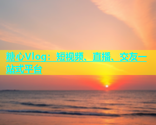 糖心Vlog：短视频、直播、交友一站式平台  第2张