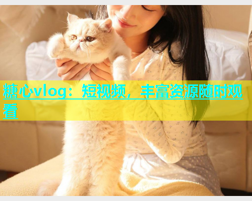 糖心vlog：短视频，丰富资源随时观看  第2张