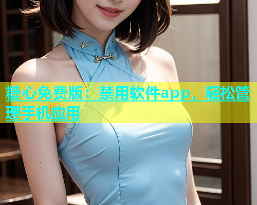 糖心免费版：禁用软件app，轻松管理手机应用  第1张