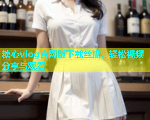 糖心vlog官网版下载丝瓜，轻松视频分享与观看  第2张