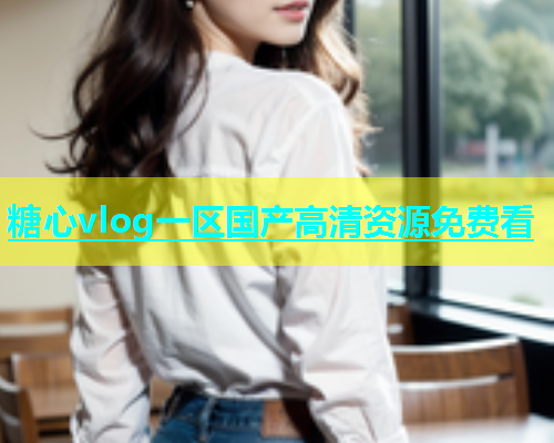 糖心vlog一区国产高清资源免费看  第1张